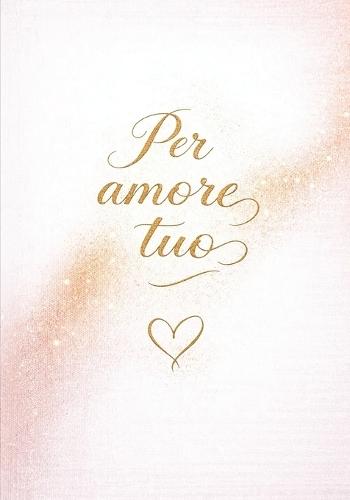 Per amore tuo: Un dono d'amore per esprimere ciò che spesso resta non detto