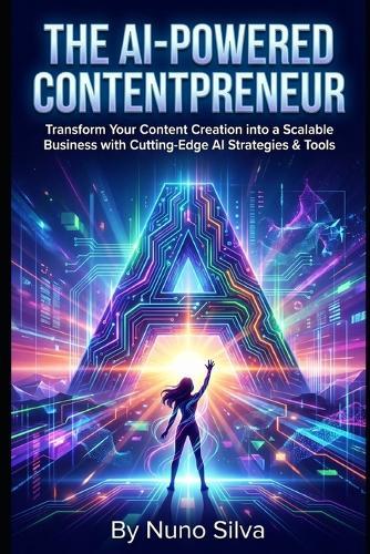 The AI-Powered Contentpreneur: Transform Your Content Creation into a Scalable Business with Cutting-Edge AI Strategies & Tools