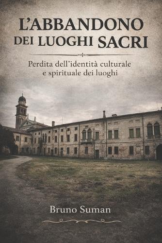 L'abbandono dei luoghi sacri: Perdita dell'identità culturale e spirituale dei luoghi
