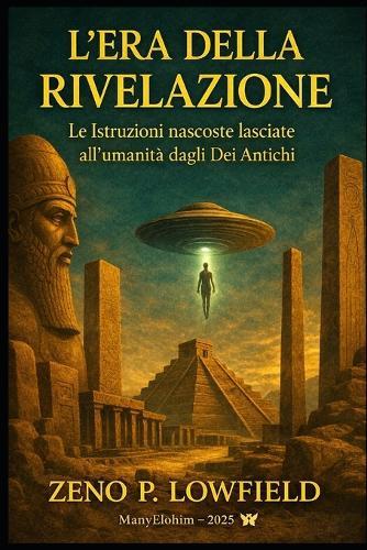L'Era della Rivelazione: Le istruzioni nascoste lasciate all'umanità dagli Antichi Dei