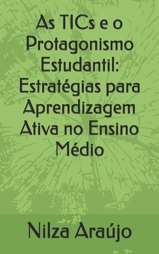 As TICs e o Protagonismo Estudantil: Estratégias para Aprendizagem Ativa no Ensino Médio
