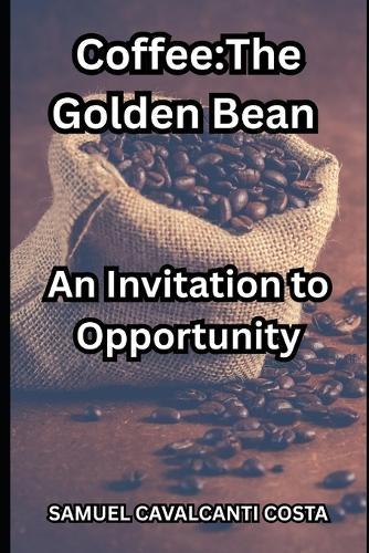 Coffee: The Golden Bean: An Invitation to Opportunity
