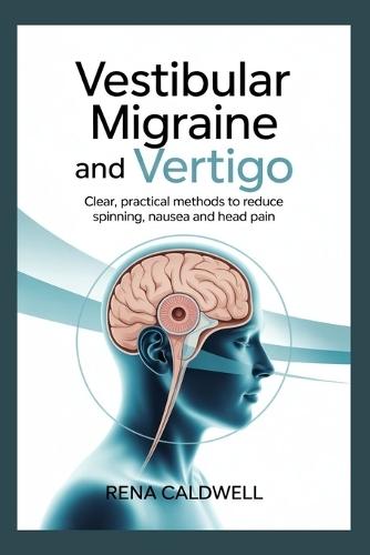Vestibular Migraine and Vertigo: Clear practical methods to reduce spinning, nausea and head pain