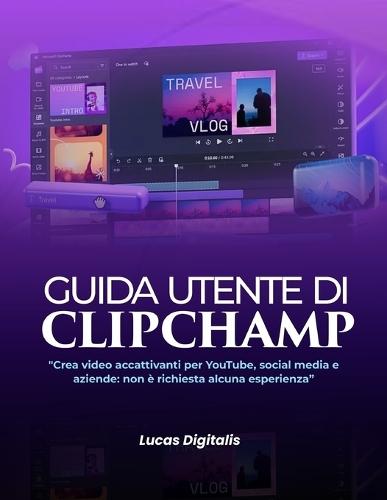 Guida utente di Clipchamp: ""Crea video accattivanti per YouTube, social media e aziende: non è richiesta alcuna esperienza""