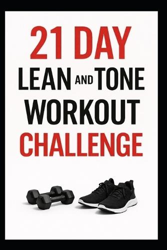 21 Day Lean and Tone Workout Challenge: Build Lean Muscle and Sculpt Your Body in Just 3 Weeks with Dumbbells