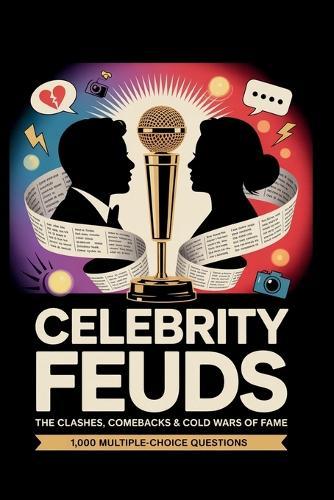 Celebrity Feuds: The Clashes, Comebacks & Cold Wars of Fame: 1,000 Scandal-Filled Trivia Questions About Rivalries, Breakups, Social Media Wars & Iconic Make-Ups