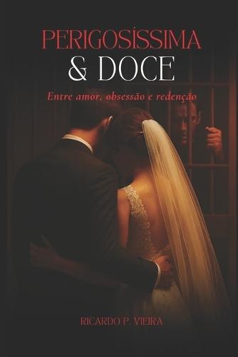 Perigosíssima & Doce: Entre amor, obsessão e redenção