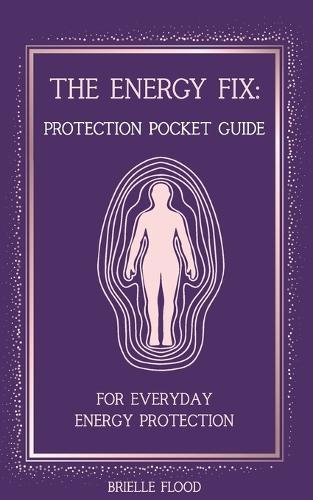 The Energy Fix: Protection Pocket Guide: For Everyday Energy Protection