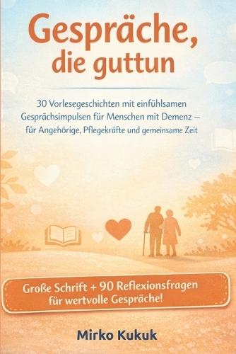 Gespräche, die guttun (Große Schrift & 90 Reflexionsfragen): 30 Vorlesegeschichten mit einfühlsamen Gesprächsimpulsen für Menschen mit Demenz - für Angehörige, Pflegekräfte und gemeinsame Zeit