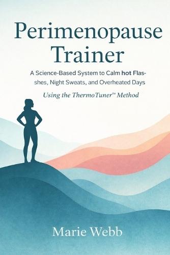 Perimenopause Trainer: The Proven System to Calm Hot Flashes, Night Sweats, and Overheated Days using the ThermoTuner(TM) Method