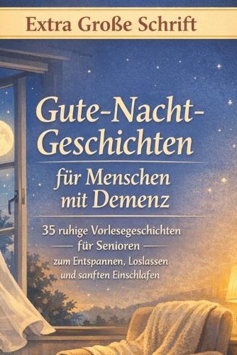 Gute-Nacht-Geschichten für Menschen mit Demenz: 35 ruhige Vorlesegeschichten für Senioren - zum Entspannen, Loslassen und sanften Einschlafen (Große Schrift)
