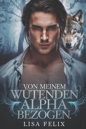 Von Meinem Wutenden Alpha Bezogen: Eine zweite Chance für eine Werwolf-Romanze