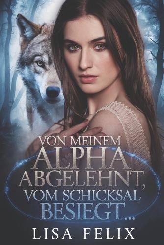 Von Meinem Alpha Abgelehnt, Vom Schicksal Besiegt: Eine Romanze zwischen zwei Gestaltwandlern, die von ihren Partnern zurückgewiesen wurden