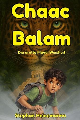 Chaac Balam - Die uralte Maya-Weisheit: Ein spannendes Dschungel-Abenteuer mit einem magischen Jaguar für Kinder ab 6 Jahren
