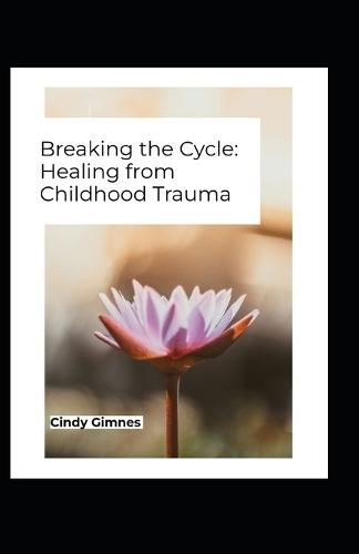 Breaking the Cycle: Healing from Childhood Trauma