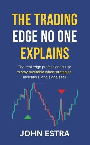 The Trading Edge No One Explains: The real edge professionals use to stay profitable when strategies, indicators, and signals fail
