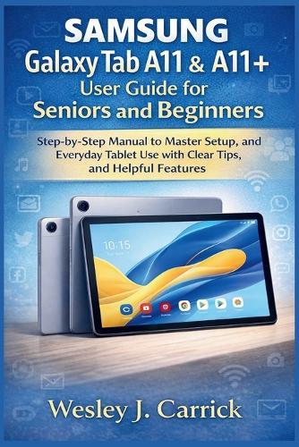 Samsung Galaxy Tab A11 & A11+ user guide for Seniors and Beginners: Step-by-Step Manual to Master Setup, and Everyday Tablet Use with Clear Tips, and Helpful Features