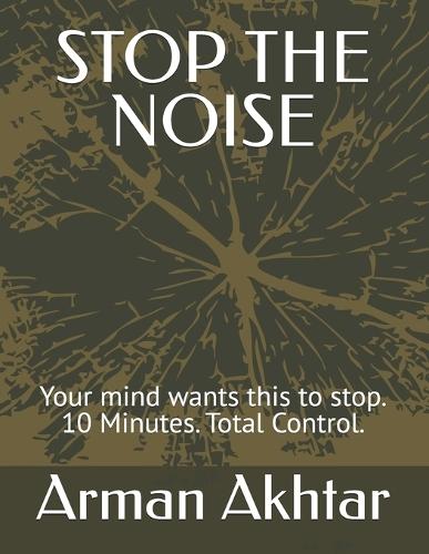 Stop the Noise: The 10-Minute Reset System to Silence Overthinking, Regain Control, and Calm an Overloaded Mind