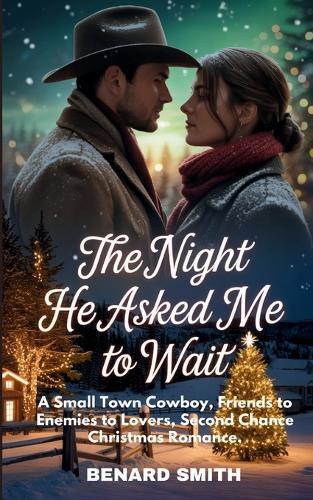 The Night He Asked Me to Wait: A Small Town Cowboy, Friends to Enemies to Lovers, Second Chance Christmas Romance.