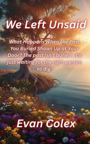 We Left Unsaid: What Happens When the Past You Buried Shows Up at Your Door? The past isn't buried. It's just waiting for the right person to dig.