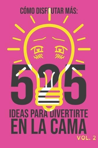 Como Disfrutar Más: 525 ideas para divertirte en la cama (vol. 2)
