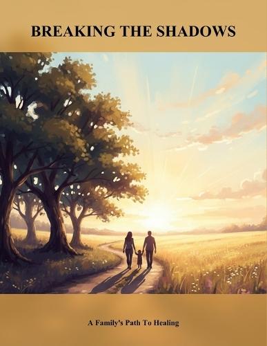 Breaking The Shadows: A Family'S Path To Healing