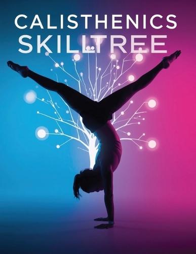 Calisthenics Skill Tree: Master Strength, Balance & Flow: Step-by-Step Training to Unlock Advanced Calisthenics Skills and Body Control