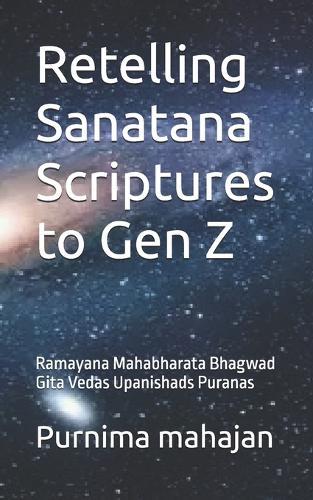 Retelling Sanatana Scriptures to Gen Z: Ramayana Mahabharata Bhagwad Gita Vedas Upanishads Puranas