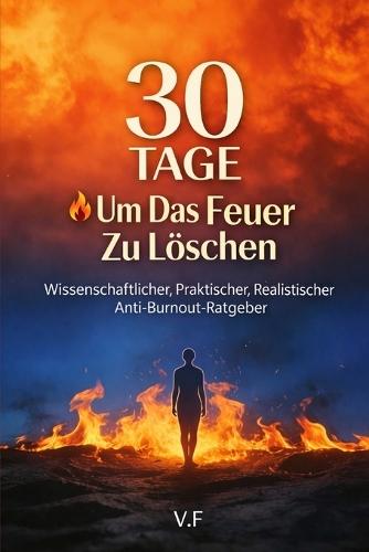 30 Tage um das Feuer zu löschen: Wissenschaftlicher Anti-Burnout-Leitfaden