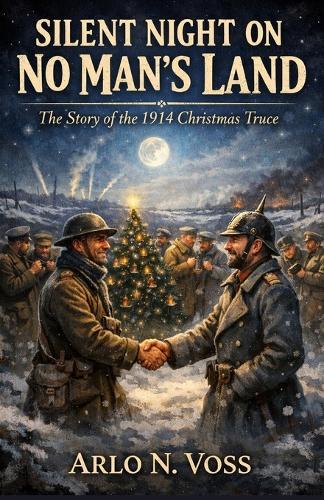 Silent Night on No Man's Land: The Story of the 1914 Christmas Truce