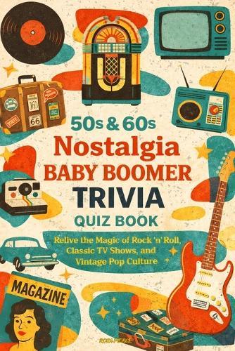 50s & 60s Nostalgia Baby Boomer Trivia Quiz Book: Relive the Magic of Rock 'n' Roll, Classic TV Shows, and Vintage Pop Culture