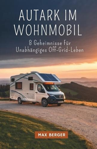 Autark Im Wohnmobil: 8 Geheimnisse Für Unabhängiges Off-Grid-Leben