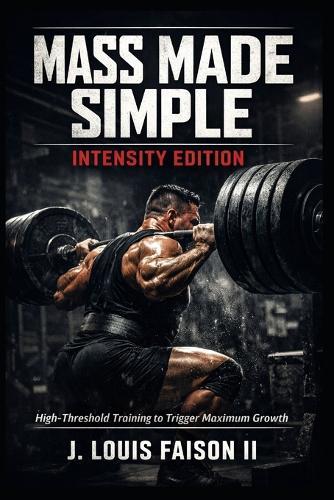 Mass Made Simple: INTENSITY EDITION: High-Threshold Training to Trigger Maximum Growth