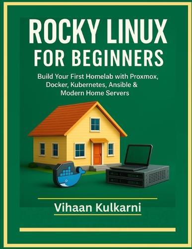 Rocky Linux for Beginners: Build Your First Homelab with Proxmox, Docker, Kubernetes, Ansible & Modern Home Servers