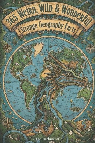 365 Weird, Wild & Wonderful: Strange Geography Facts: Bizarre, Shocking & Mind-Blowing Facts About Countries, Places, Landscapes, Borders, Natural Wonders & Geographic Mysteries From Around the World