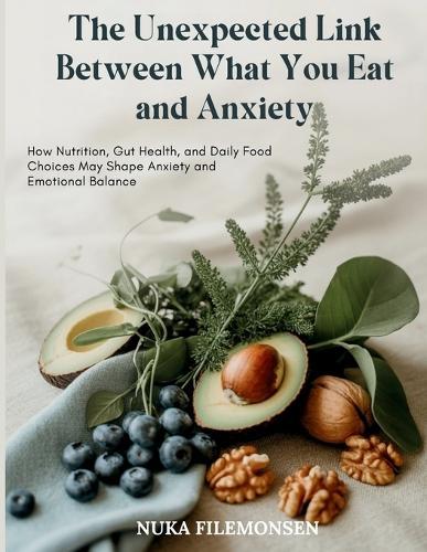 The Unexpected Link Between What You Eat and Anxiety: How Nutrition, Gut Health, and Daily Food Choices May Shape Anxiety and Emotional Balance