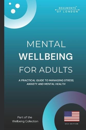 Mental Wellbeing For Adults: A Practical Guide to Managing Stress, Anxiety, and Mental Health (USA Edition)