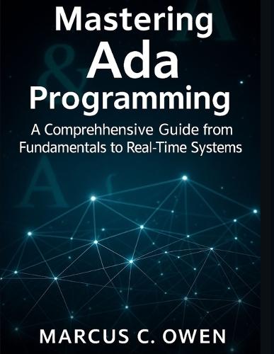 Mastering Ada Programming: A Comprehensive Guide from Fundamentals to Real-Time Systems