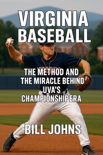 Virginia Baseball: The Method and the Miracle Behind UVA's Championship Era