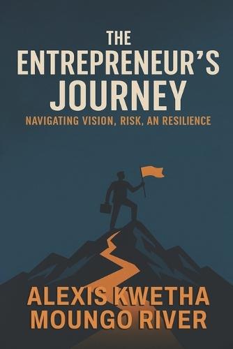 The Entrepreneur's Journey: Navigating Vision, Risk, and Resilience