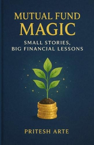 The Mutual Fund Magic: Small Stories to Start Building Wealth