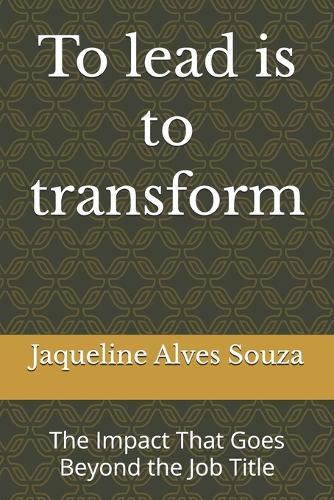 To lead is to transform: The Impact That Goes Beyond the Job Title