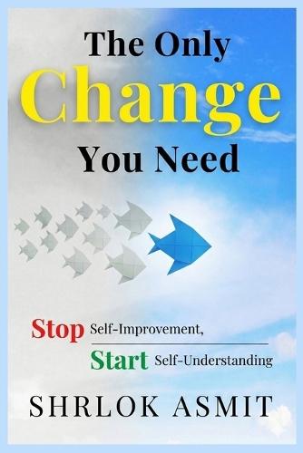 The Only Change You Need: Stop Self-Improvement, Start Self-Understanding