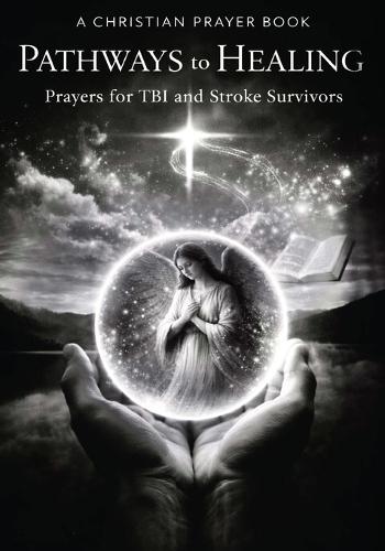 PATHWAYS to HEALING, Christian Prayer Book: for TBI and Stroke Survivors
