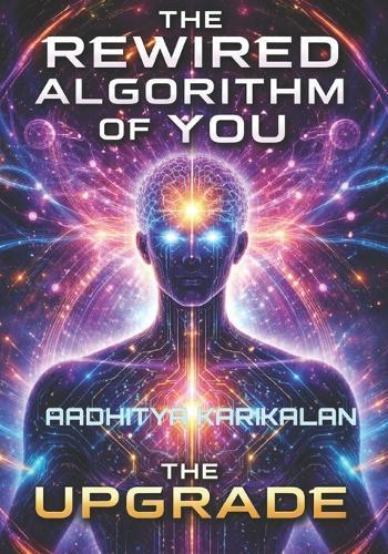 The Rewired Algorithm of You: The Upgrade: Every moment is an opportunity to rewire yourself, which version of yourself will rise from the challenges?