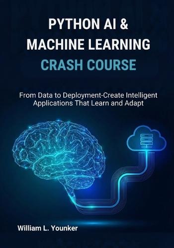 Python AI & Machine Learning Crash Course: From Data to Deployment-Create Intelligent Applications That Learn and Adapt