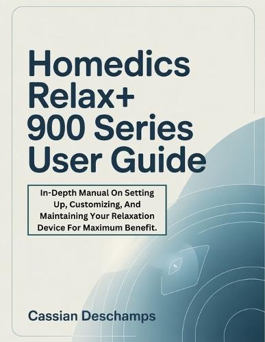 Homedics Relax+ 900 Series User Guide: In-Depth Manual On Setting Up, Customizing, And Maintaining Your Relaxation Device For Maximum Benefit.