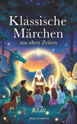 Klassische Märchen aus alten Zeiten: Behutsam neu erzählte Märchen der Brüder Grimm, Perraults und alter Volkssagen