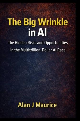 The Big Wrinkle in AI: The Hidden Risks and Opportunities in the Multitrillion-Dollar AI Race