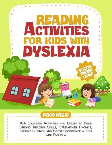 Reading Activities for Kids with Dyslexia: 70+ Engaging Activities and Games to Build Strong Reading Skills, Strengthen Phonics, Improve Fluency, and Boost Confidence in Kids with Dyslexia